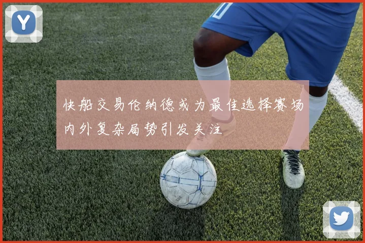 快船交易伦纳德或为最佳选择赛场内外复杂局势引发关注