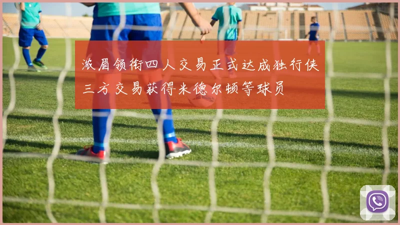 浓眉领衔四人交易正式达成独行侠三方交易获得米德尔顿等球员