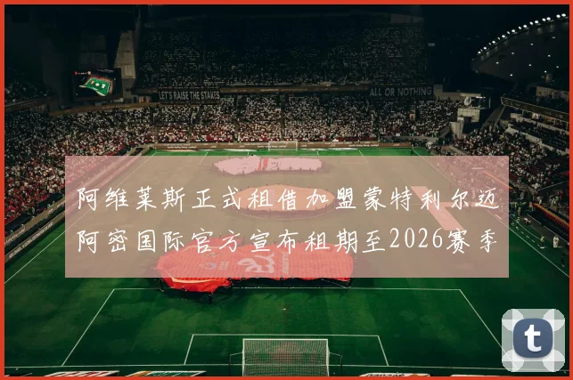 阿维莱斯正式租借加盟蒙特利尔迈阿密国际官方宣布租期至2026赛季结束